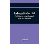 The Dundee Directory 1850, Carefully Compiled From Actual Survey And The Best Sources Of Information
