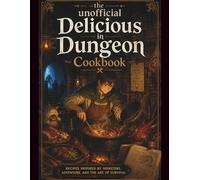 The Dungeon Chef: An Unofficial Delicious in Dungeon Cookbook
