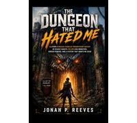 THE DUNGEON THAT HATED ME: A LitRPG Dungeon Crawler Progression Fantasy of Deadly Quests, Relentless Monsters, Hidden Powers, and a System That Wants Me Dead