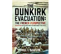 The Dunkirk Evacuation: The French Perspective : Operation Dynamo and the Untold Story of the French Sacrifice to Save the BEF