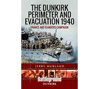 The Dunkirk Perimeter and Evacuation 1940: France and Flanders Campaign (Battleground Books: WWII)