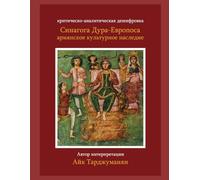 Синагога Дура-Европос как армянское культурное наследие: критико-аналитическая дешифровка.: The Dura-Europos Synagogue as Armenian Cultural Heritage. A Critical Analytical Decipherment: In Russian