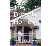 The Durable Home: A Systems-Based Guide to Maintaining, Protecting, and Stewarding Your House