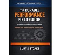 THE DURABLE PERFORMANCE FIELD GUIDE: An Applied Workbook for Structural Discipline (The Durable Performance System™)