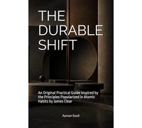 THE DURABLE SHIFT: An Original Practical Guide Inspired by the Principles Popularized in Atomic Habits by James Clear