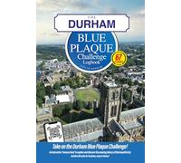 The Durham Blue Plaque Challenge Logbook: Discover The History of Durham By Finding 67 Commemorative Plaques
