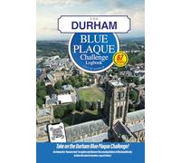 The Durham Blue Plaque Challenge Logbook: Discover The History of Durham By Finding 67 Commemorative Plaques