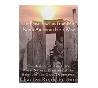 The Dust Bowl and the 1936 North American Heat Wave: The History of America’s Worst Natural Disasters at the Height of the Great Depression