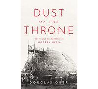 The Dust on the Throne: The Search for Buddhism in Modern India (South Asia in Motion)