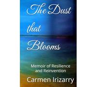 The DUST THAT BLOOMS: Memoir of Resilience and Reinvention