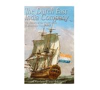 The Dutch East India Company: The History of the World’s First Multinational Corporation
