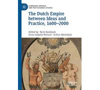 The Dutch Empire between Ideas and Practice, 1600-2000 (Cambridge Imperial and Post-Colonial Studies)