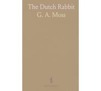 The Dutch Rabbit: How to House, Feed and Breed; With Chapters on Colour, Dutch Past and Present, Type and Trimming