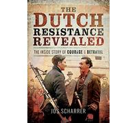 The Dutch Resistance Revealed: The Inside Story of Courage and Betrayal