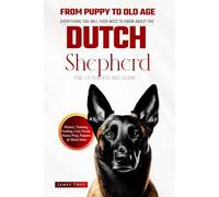 The Dutch Shepherd Ultimate Guide: Everything You Will Ever Need To Know About The Dutch Shepherd: Compiled with the help of Vets, behaviourists, dietitians and Leading Experts in Dutch Shepherds