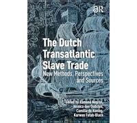 The Dutch Transatlantic Slave Trade: New Methods, Perspectives, and Sources (Slavery and Emancipation)