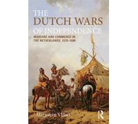 The Dutch Wars of Independence : Warfare and Commerce in the Netherlands, 1570-1680