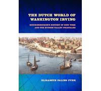 The Dutch World of Washington Irving: Knickerbocker's History of New York and the Hudson Valley Folktales (New Netherland Institute Studies)