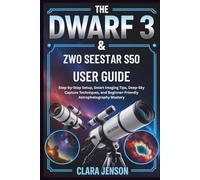 The Dwarf 3 & ZWO Seestar S50 User Guide: Step-by-Step Setup, Smart Imaging Strategies, Deep-Sky Photography Techniques, and Beginner-Friendly Astrophotography Mastery