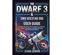 The Dwarf 3 & ZWO Seestar S50 User Guide: Step-by-Step Setup, Smart Imaging Strategies, Deep-Sky Photography Techniques, and Beginner-Friendly Astrophotography Mastery