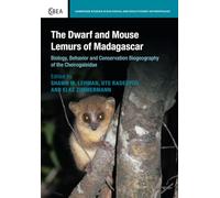 The Dwarf and Mouse Lemurs of Madagascar: Biology, Behavior and Conservation Biogeography of the Cheirogaleidae: 73 (Cambridge Studies in Biological and Evolutionary Anthropology, Series Number 73)