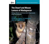 The Dwarf and Mouse Lemurs of Madagascar: Biology, Behavior and Conservation Biogeography of the Cheirogaleidae: 73 (Cambridge Studies in Biological and Evolutionary Anthropology, Series Number 73)