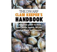 THE DWARF CLAM KEEPER’S HANDBOOK: A complete guide to their Care, Setup, health, all you need to know and Success