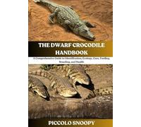The Dwarf Crocodile Handbook: A Comprehensive Guide to Identification, Ecology, Care, Feeding, Breeding, and Health