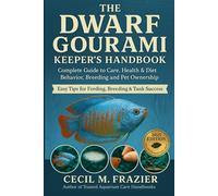 THE DWARF GOURAMI KEEPER’S HANDBOOK: Complete Guide to Care, health, diet, behavior, Breeding and pet ownership