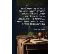 The Dwellers in Vale Sunrise; how They got Together and Lived Happy Ever After. A Sequel to "The Natural man;" Being an Account of the Tribes of Him