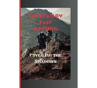 The Dyatlov Pass Mystery:: Unveiling the Shadows