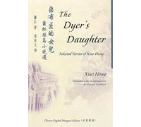 The Dyer's Daughter: Selected Stories of Xiao Hong (Bilingual Series on Modern Chinese Literature) (Bilingual Series in Modern Chinese Literature)