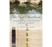 The Dyer's Handbook: Memoirs of an 18th-Century Master Colourist: 26 (Ancient Textiles Series)