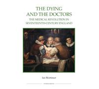 The Dying and the Doctors: The Medical Revolution in Seventeenth-Century England (Royal Historical Society Studies in History New Series)