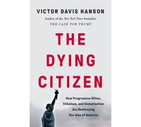 The Dying Citizen: How Progressive Elites, Tribalism, and Globalization Are Destroying the Idea of America