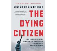 The Dying Citizen : How Progressive Elites, Tribalism, and Globalization Are Destroying the Idea of America