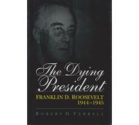 The Dying President: Franklin D.Roosevelt, 1944-45