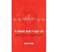 The Dynamic Heart in Daily Life: Connecting Christ to Human Experience