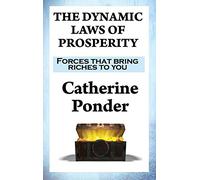 The Dynamic Laws of Prosperity: Forces that bring riches to you