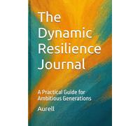 The Dynamic Resilience Journal: A Practical Guide for Ambitious Generations