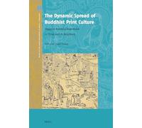 The Dynamic Spread of Buddhist Print Culture: Mapping Buddhist Book Roads in China and Its Neighbors: 7 (Crossroads - History of Interactions across the Silk Routes, 7)