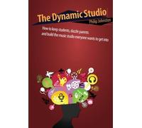 The Dynamic Studio: How to keep students, dazzle parents, and build the music studio everyone wants to get into