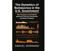 The Dynamics of Bureaucracy in the US Government: How Congress and Federal Agencies Process Information and Solve Problems