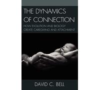 The Dynamics of Connection: How Evolution and Biology Create Caregiving and Attachment