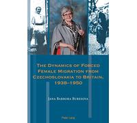 The Dynamics of Forced Female Migration from Czechoslovakia to Britain 1938-1950 – Exile Studies 18