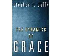 The Dynamics of Grace: Perspectives in Theological Anthropology