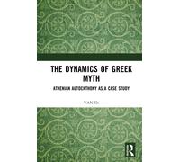The Dynamics of Greek Myth : Athenian Autochthony as a Case Study