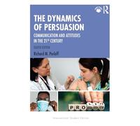 The Dynamics of Persuasion: Communication and Attitudes in the 21st Century (Routledge Communication Series)