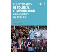 The Dynamics of Political Communication: Media and Politics in a Digital Age