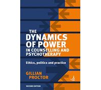 The Dynamics of Power in Counselling and Psychotherapy: Ethics, Politics and Practice (2nd edition)
